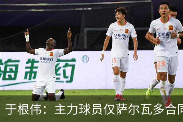 于根伟：主力球员仅萨尔瓦多合同年底到期 后4场没太多容错空间
